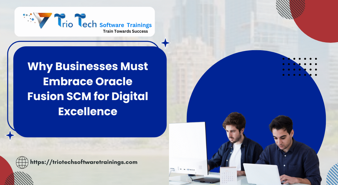 Why Businesses Must Embrace Oracle Fusion SCM for Digital Excellence