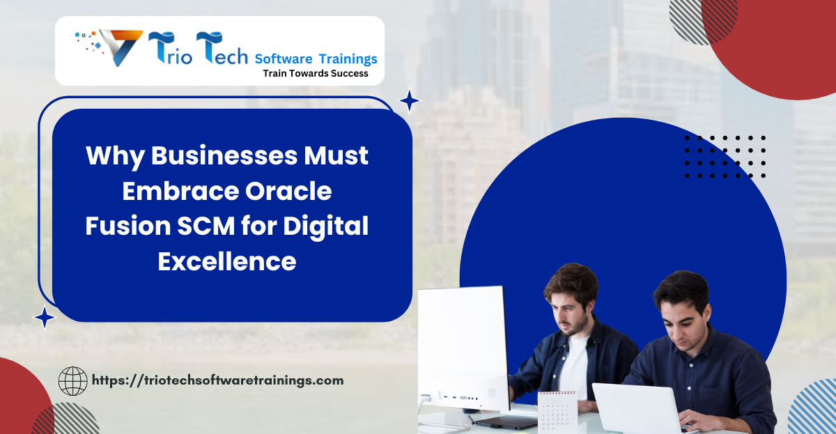 Why Businesses Must Embrace Oracle Fusion SCM for Digital Excellence